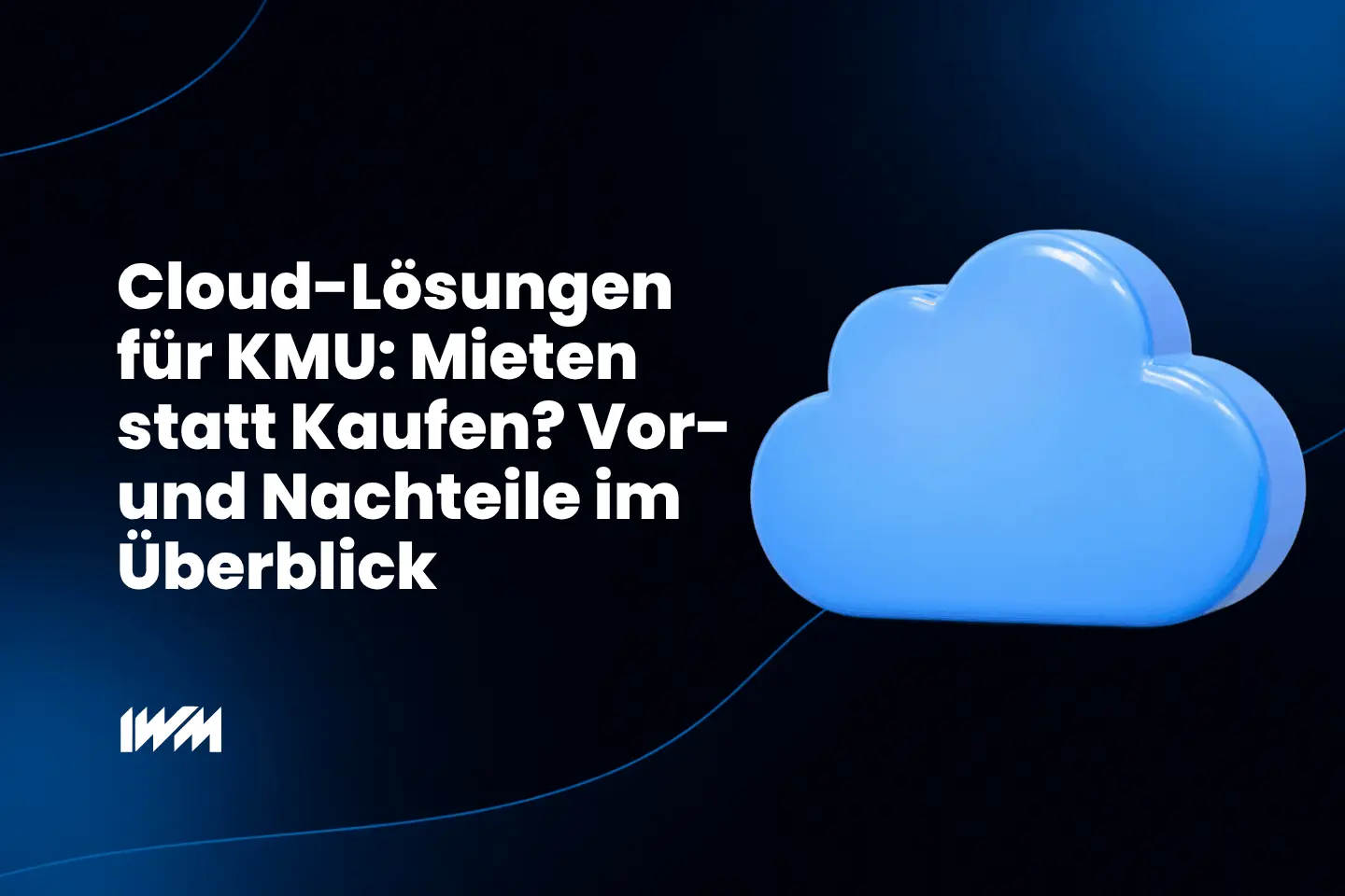 Cloud-Lösungen für KMU: Mieten statt Kaufen? Vor- und Nachteile im Überblick