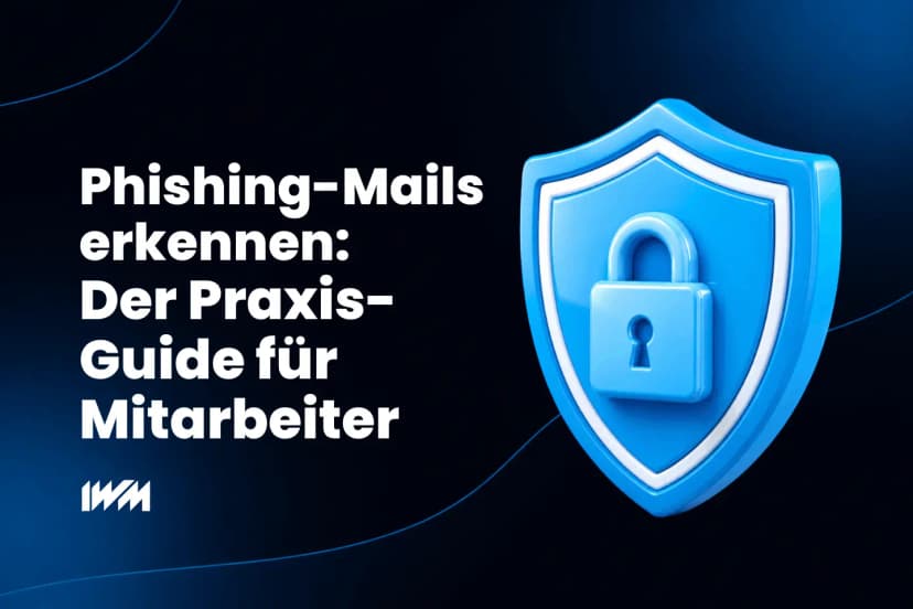 Phishing-Mails erkennen: Der Praxis-Guide für Mitarbeiter